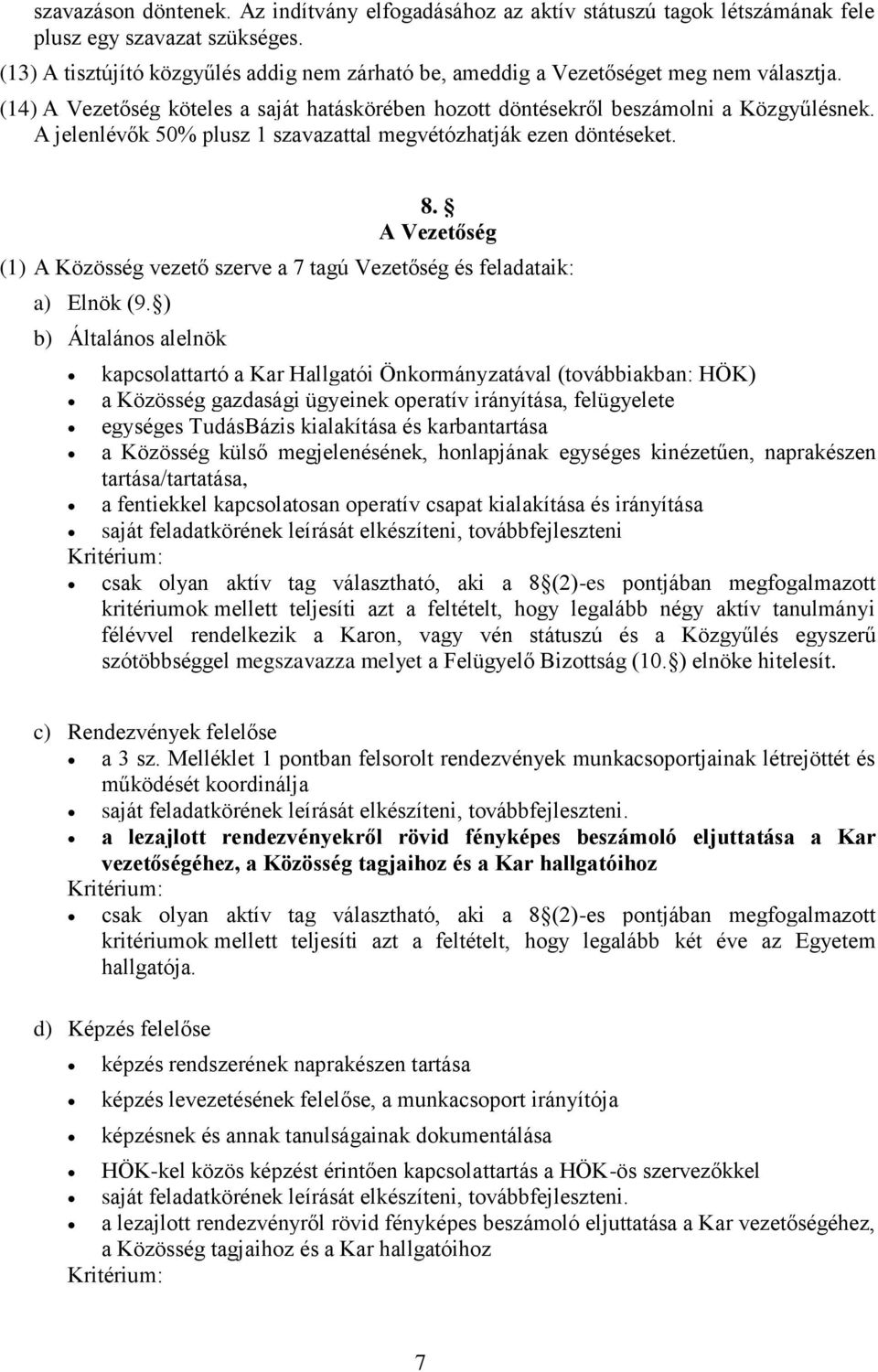 A jelenlévők 50% plusz 1 szavazattal megvétózhatják ezen döntéseket. 8. A Vezetőség (1) A Közösség vezető szerve a 7 tagú Vezetőség és feladataik: a) Elnök (9.