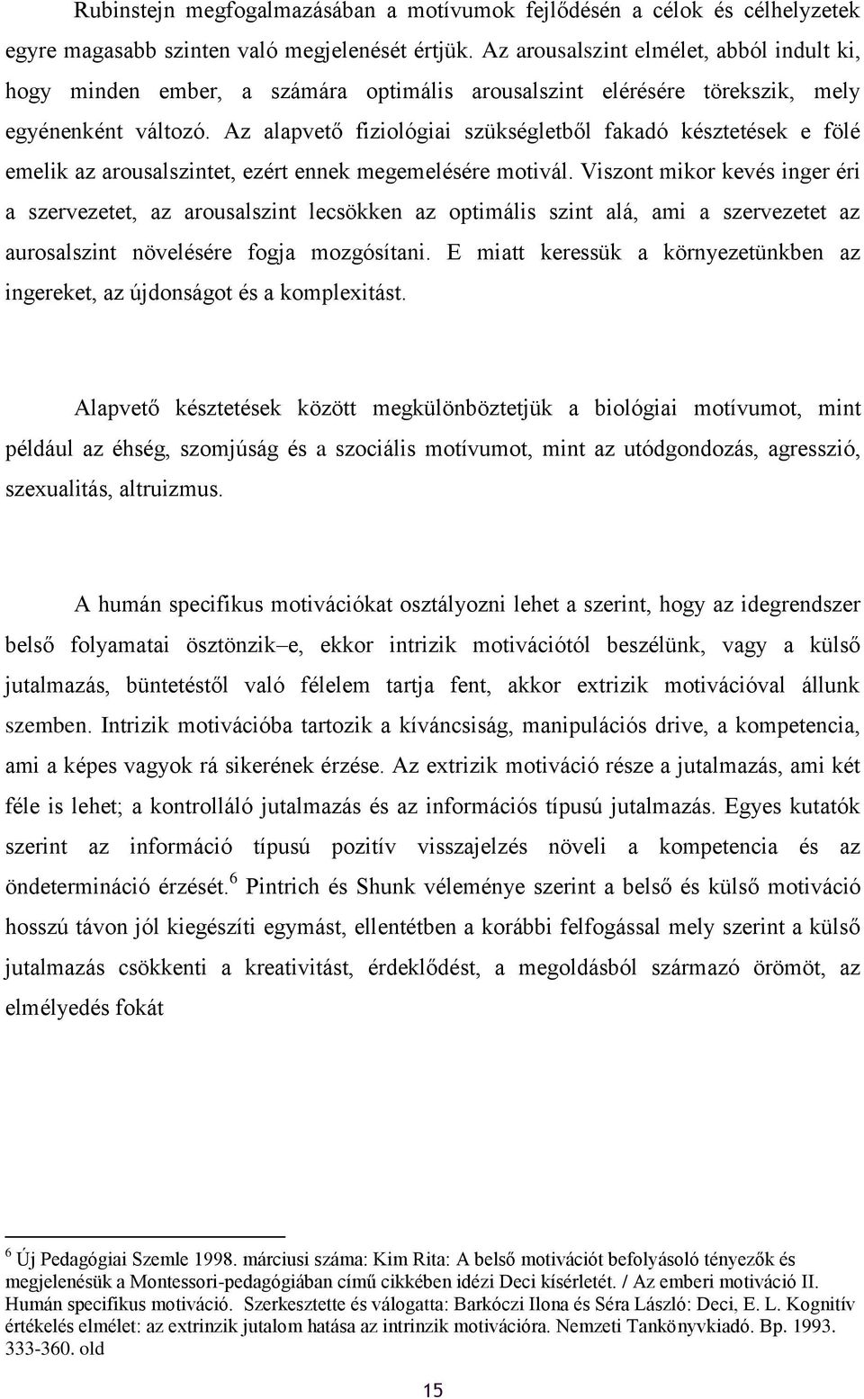 Az alapvető fizilógiai szükségletből fakadó késztetések e fölé emelik az arusalszintet, ezért ennek megemelésére mtivál.