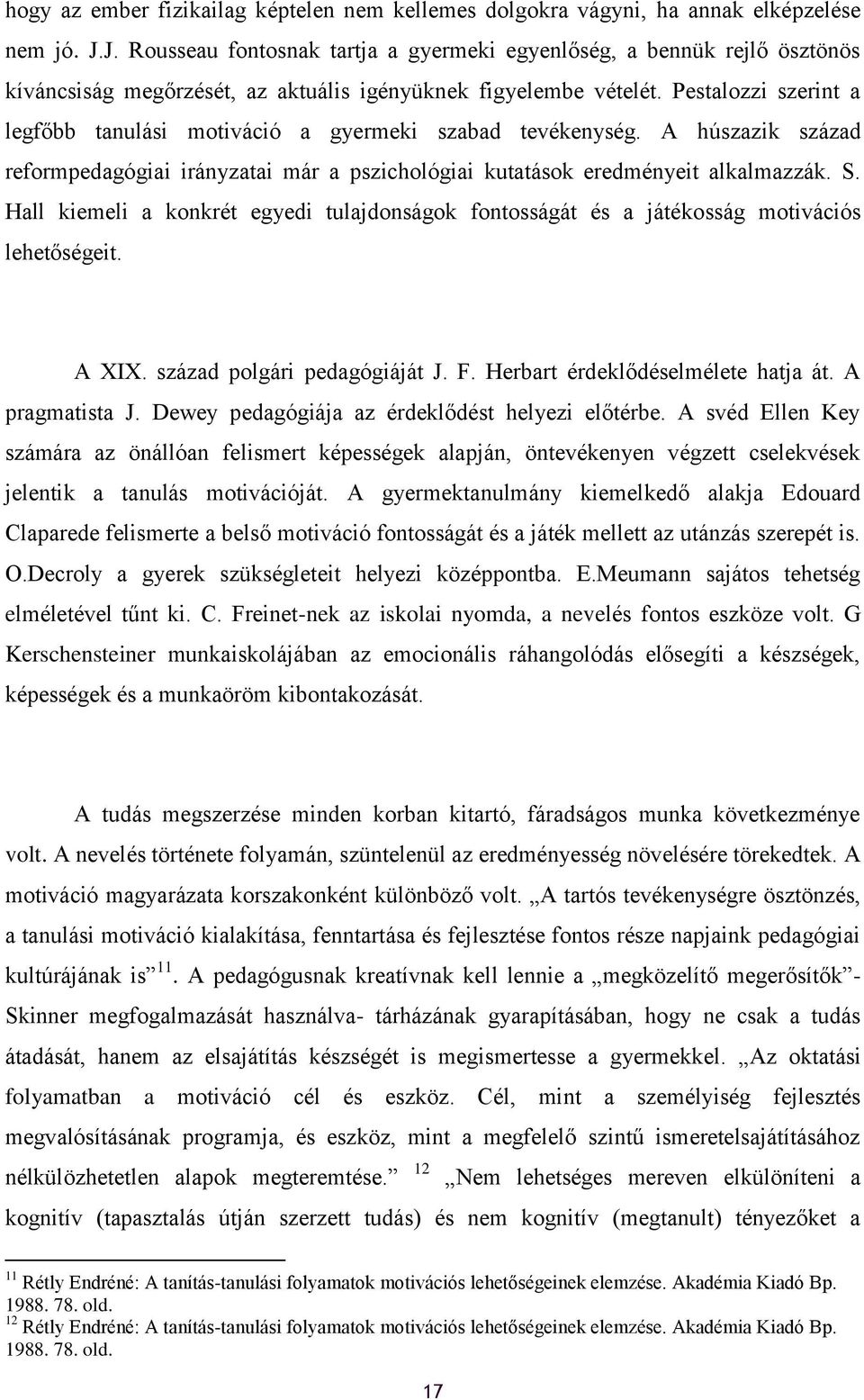 Pestalzzi szerint a legfőbb tanulási mtiváció a gyermeki szabad tevékenység. A húszazik század refrmpedagógiai irányzatai már a pszichlógiai kutatásk eredményeit alkalmazzák. S.