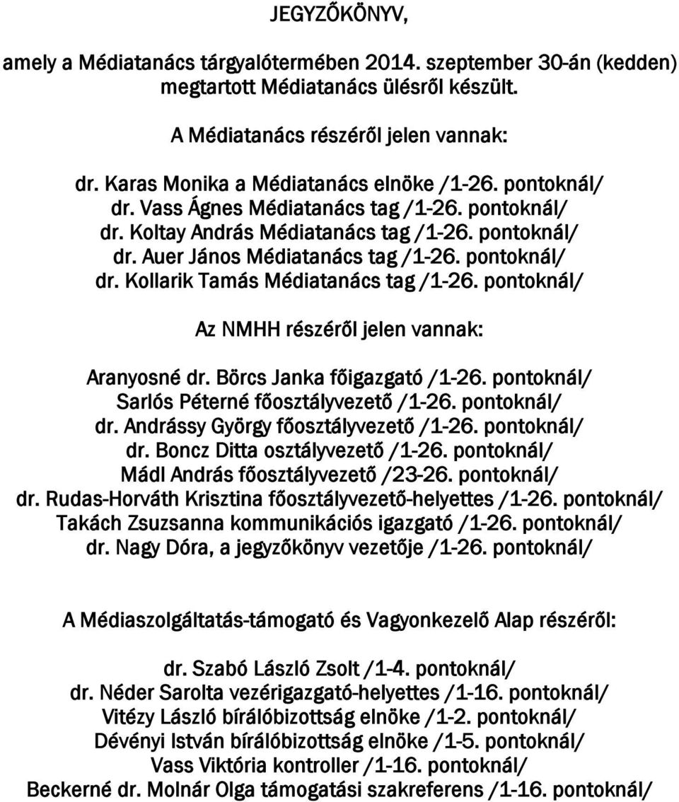 pontoknál/ dr. Kollarik Tamás Médiatanács tag /1-26. pontoknál/ Az NMHH részéről jelen vannak: Aranyosné dr. Börcs Janka főigazgató /1-26. pontoknál/ Sarlós Péterné főosztályvezető /1-26.