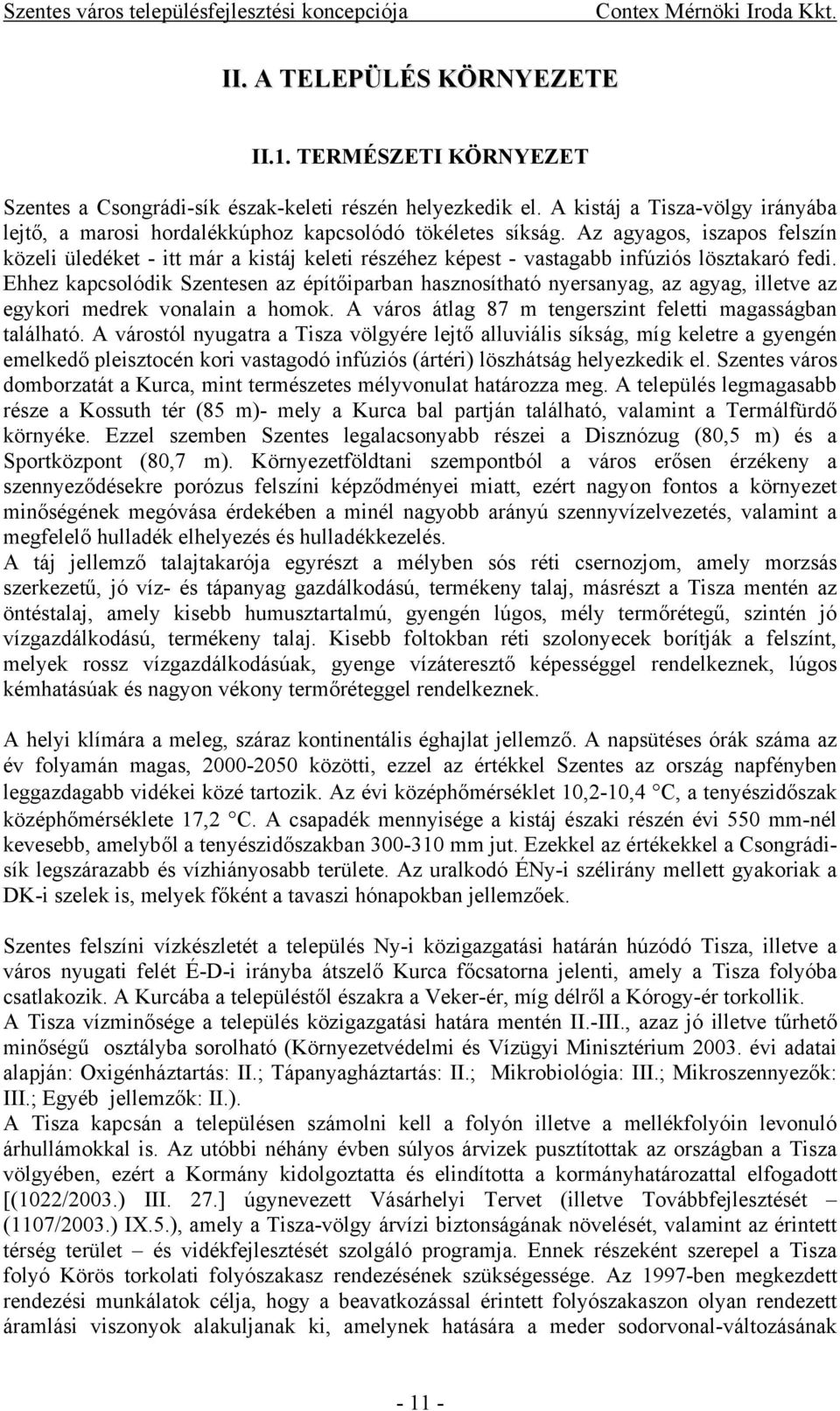 Az agyagos, iszapos felszín közeli üledéket - itt már a kistáj keleti részéhez képest - vastagabb infúziós lösztakaró fedi.