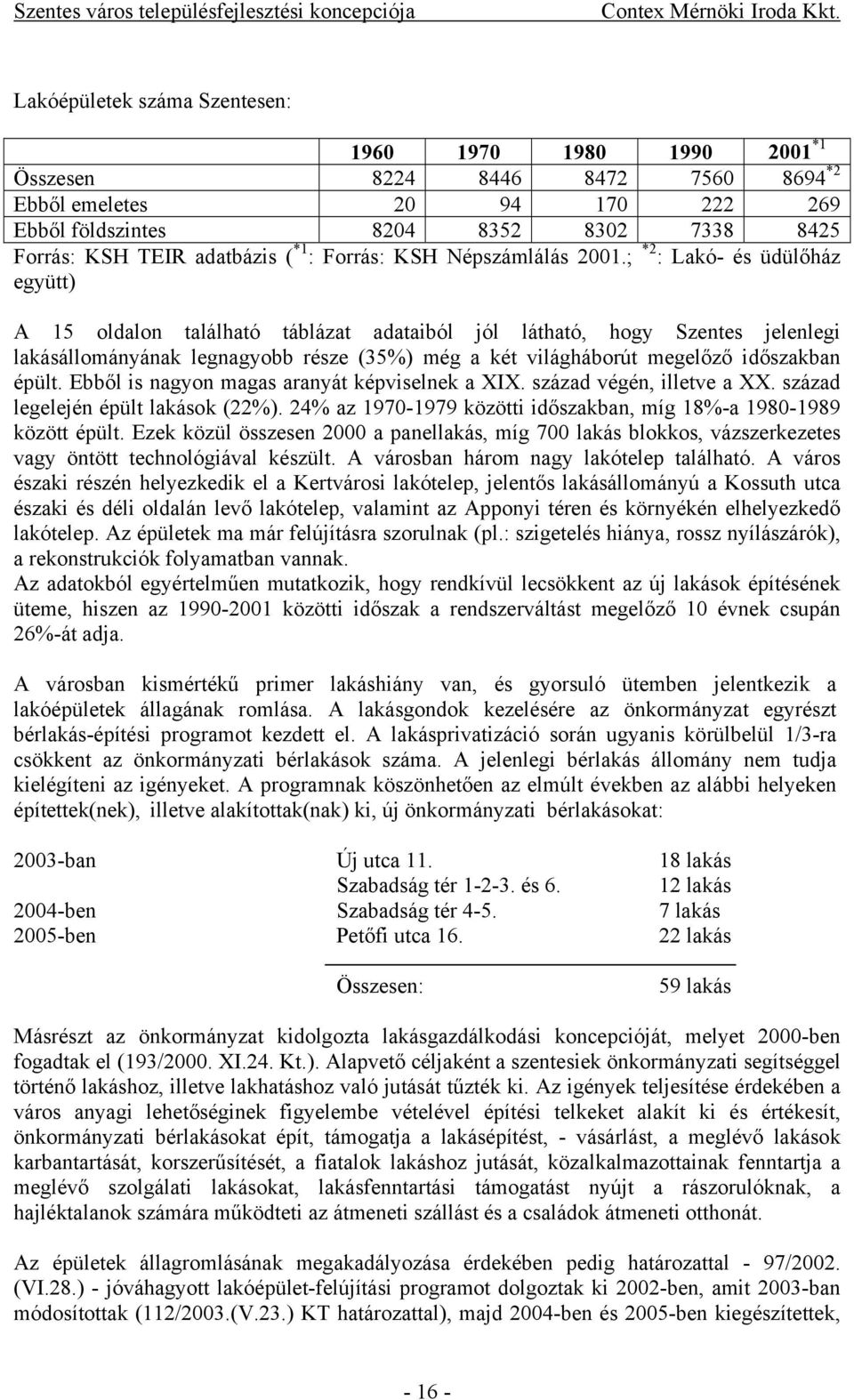 ; *2 : Lakó- és üdülőház együtt) A 15 oldalon található táblázat adataiból jól látható, hogy Szentes jelenlegi lakásállományának legnagyobb része (35%) még a két világháborút megelőző időszakban