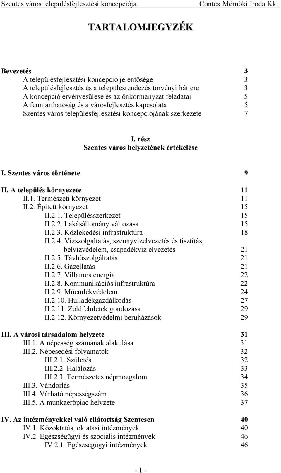 A település környezete 11 II.1. Természeti környezet 11 II.2. Épített környezet 15 II.2.1. Településszerkezet 15 II.2.2. Lakásállomány változása 15 II.2.3. Közlekedési infrastruktúra 18 II.2.4.