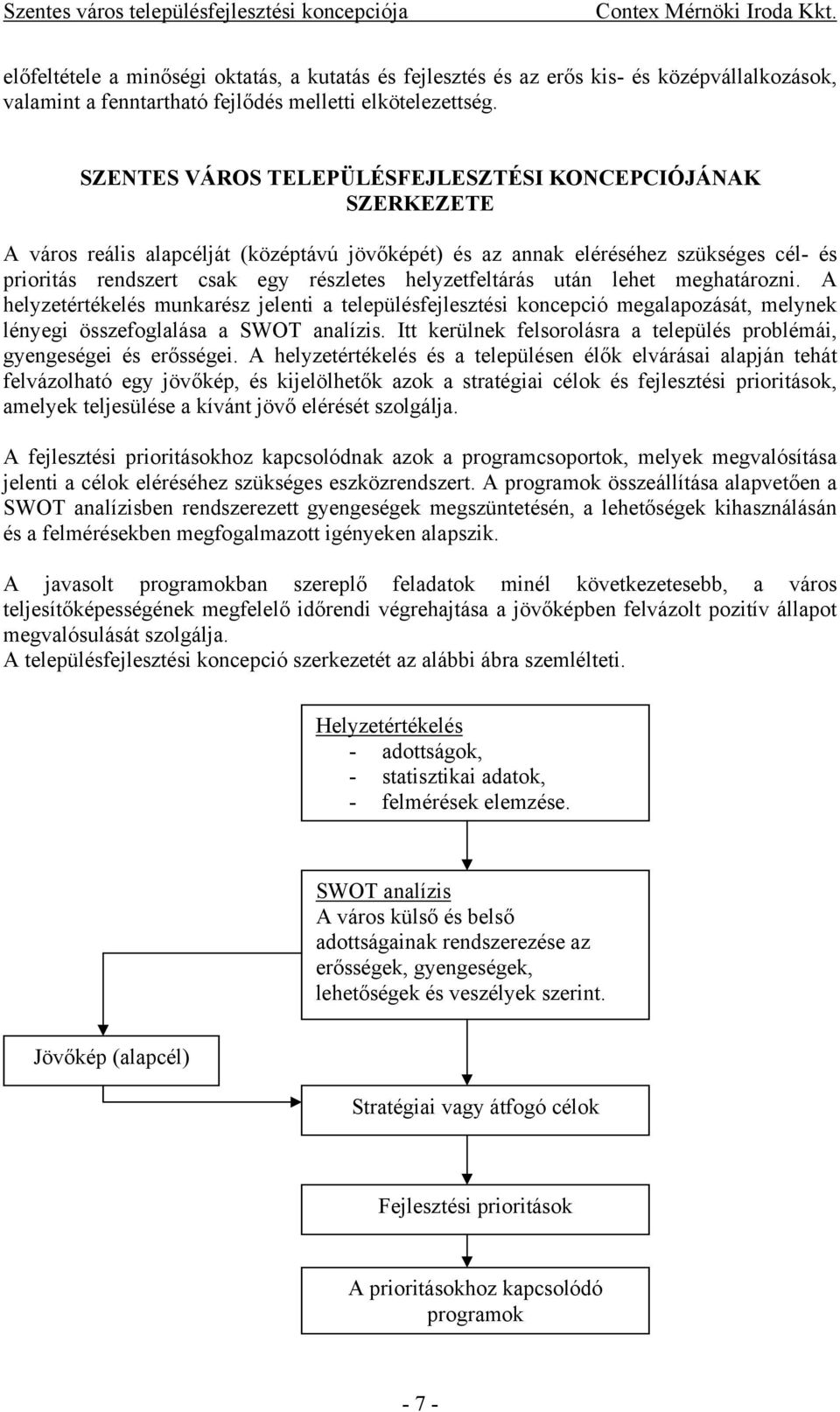 helyzetfeltárás után lehet meghatározni. A helyzetértékelés munkarész jelenti a településfejlesztési koncepció megalapozását, melynek lényegi összefoglalása a SWOT analízis.