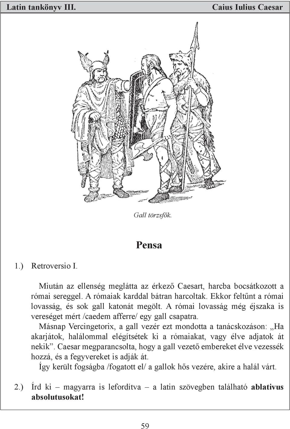 Másnap Vercingetorix, a gall vezér ezt mondotta a tanácskozáson: Ha akarjátok, halálommal elégítsétek ki a rómaiakat, vagy élve adjatok át nekik.