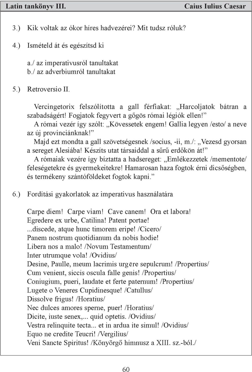 Gallia legyen /esto/ a neve az új provinciánknak! Majd ezt mondta a gall szövetségesnek /socius, -ii, m./: Vezesd gyorsan a sereget Alesiába! Készíts utat társaiddal a sűrű erdőkön át!