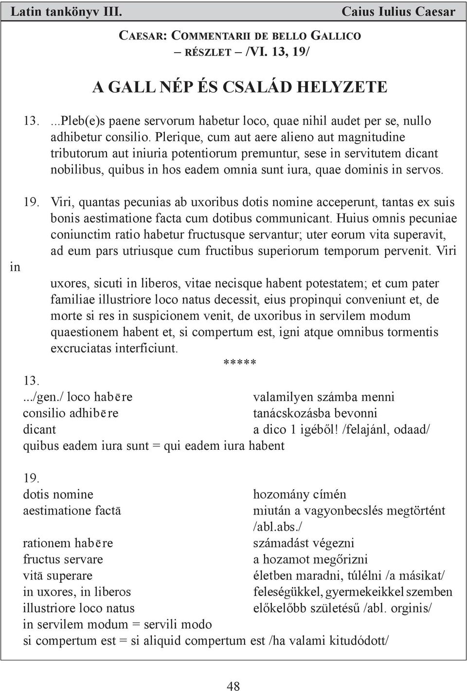 Viri, quantas pecunias ab uxoribus dotis nomine acceperunt, tantas ex suis bonis aestimatione facta cum dotibus communicant.