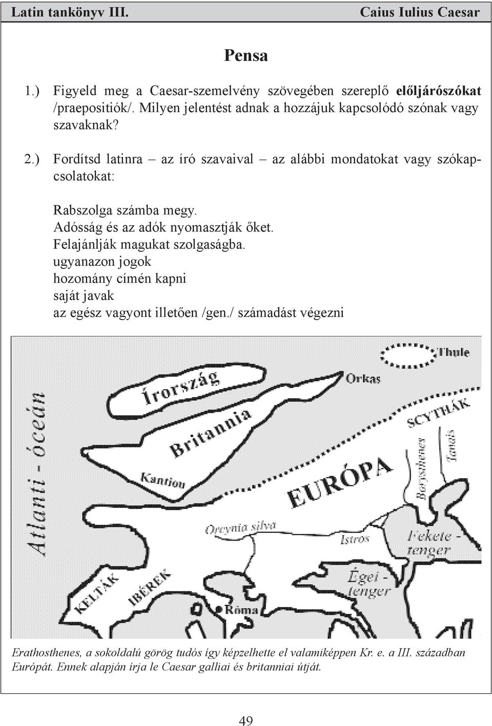 ) Fordítsd latinra az író szavaival az alábbi mondatokat vagy szókapcsolatokat: Rabszolga számba megy. Adósság és az adók nyomasztják őket.