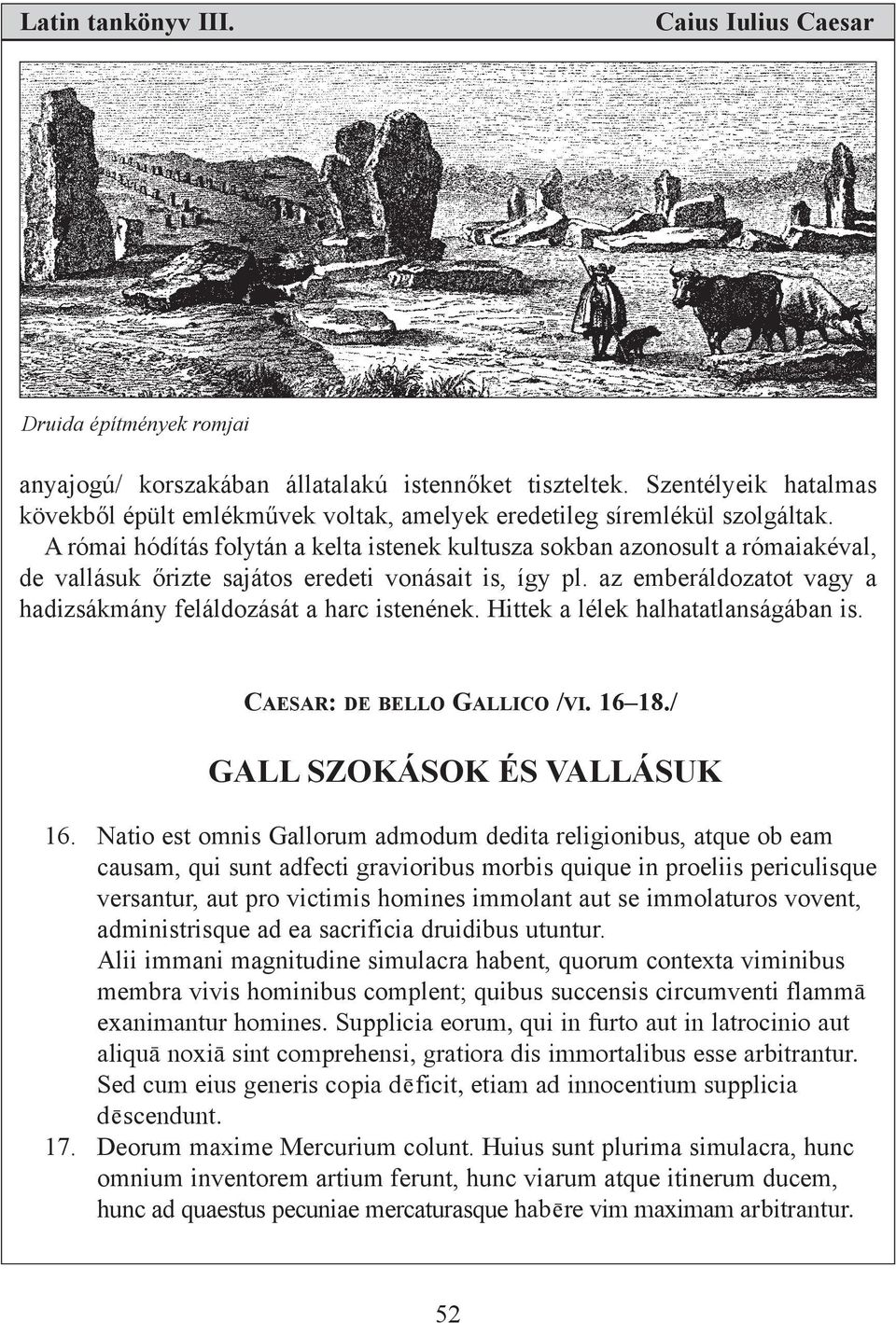 az emberáldozatot vagy a hadizsákmány feláldozását a harc istenének. Hittek a lélek halhatatlanságában is. Caesar: de bello Gallico /vi. 16 18./ Gall szokások és vallásuk 16.