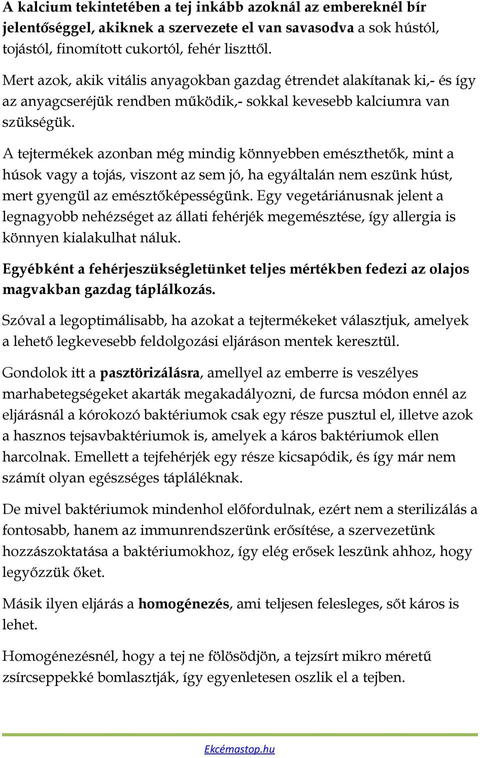 A tejtermékek azonban még mindig könnyebben emészthetők, mint a húsok vagy a tojás, viszont az sem jó, ha egyáltalán nem eszünk húst, mert gyengül az emésztőképességünk.