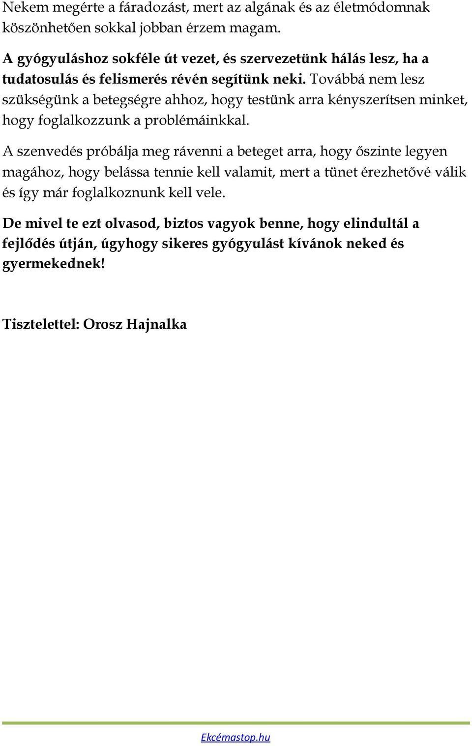 Továbbá nem lesz szükségünk a betegségre ahhoz, hogy testünk arra kényszerítsen minket, hogy foglalkozzunk a problémáinkkal.