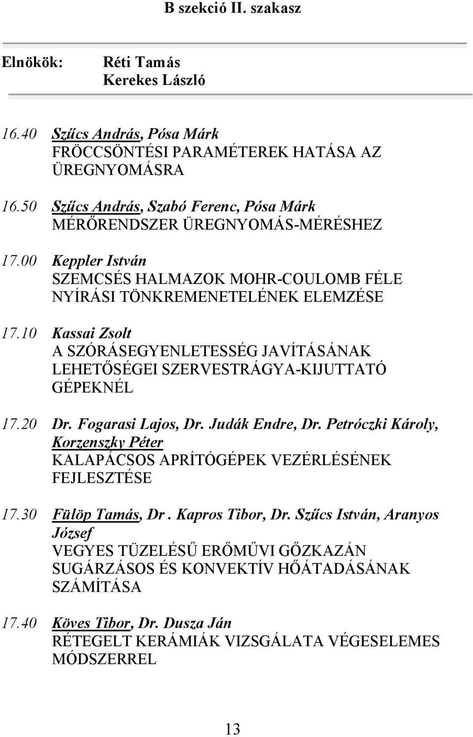 10 Kassai Zsolt A SZÓRÁSEGYENLETESSÉG JAVÍTÁSÁNAK LEHETŐSÉGEI SZERVESTRÁGYA-KIJUTTATÓ GÉPEKNÉL 17.20 Dr. Fogarasi Lajos, Dr. Judák Endre, Dr.