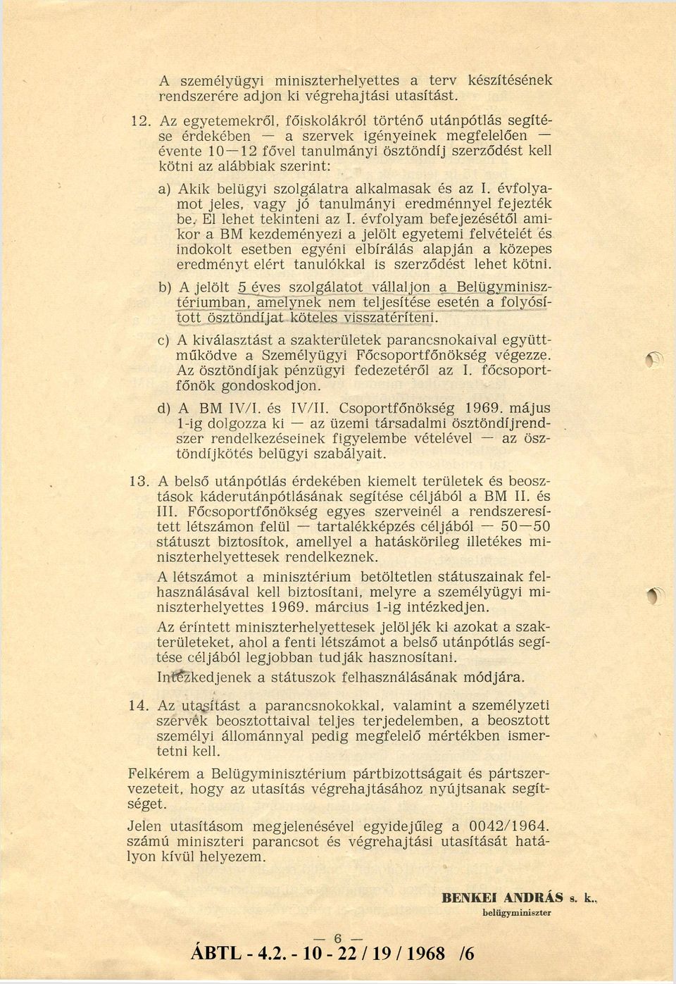 belügyi szolgálatra alkalmasak és az I. évfolya mot jeles, vagy jó tanulmányi eredménnyel fejezték be. El lehet tekinteni az I.