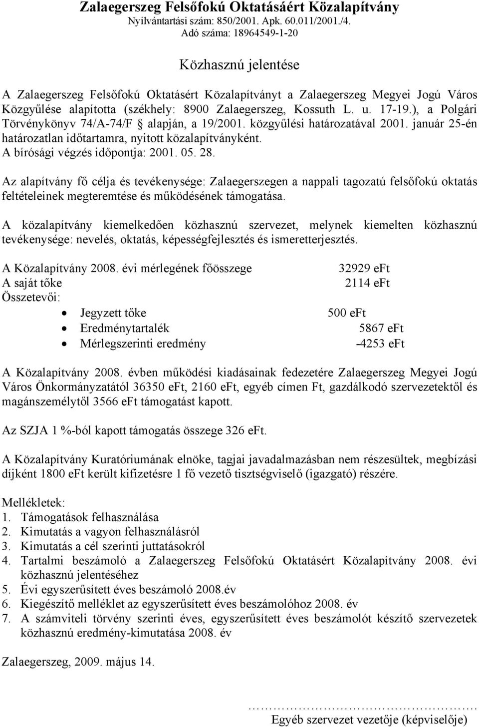 17-19.), a Polgári Törvénykönyv 74/A-74/F alapján, a 19/2001. közgyűlési határozatával 2001. január 25-én határozatlan időtartamra, nyitott közalapítványként. A bírósági végzés időpontja: 2001. 05.