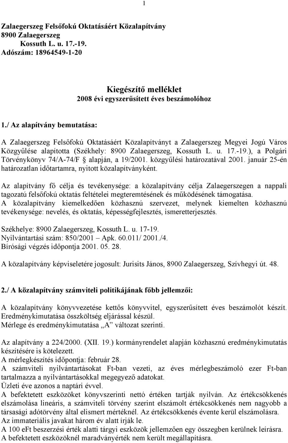 ), a Polgári Törvénykönyv 74/A-74/F alapján, a 19/2001. közgyűlési határozatával 2001. január 25-én határozatlan időtartamra, nyitott közalapítványként.