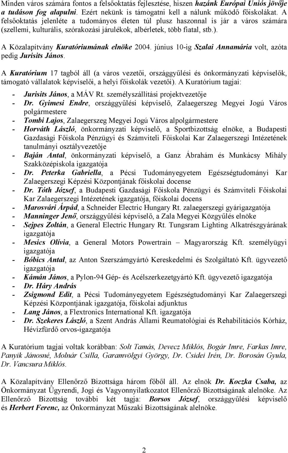 A Közalapítvány Kuratóriumának elnöke 2004. június 10-ig Szalai Annamária volt, azóta pedig Jurisits János.