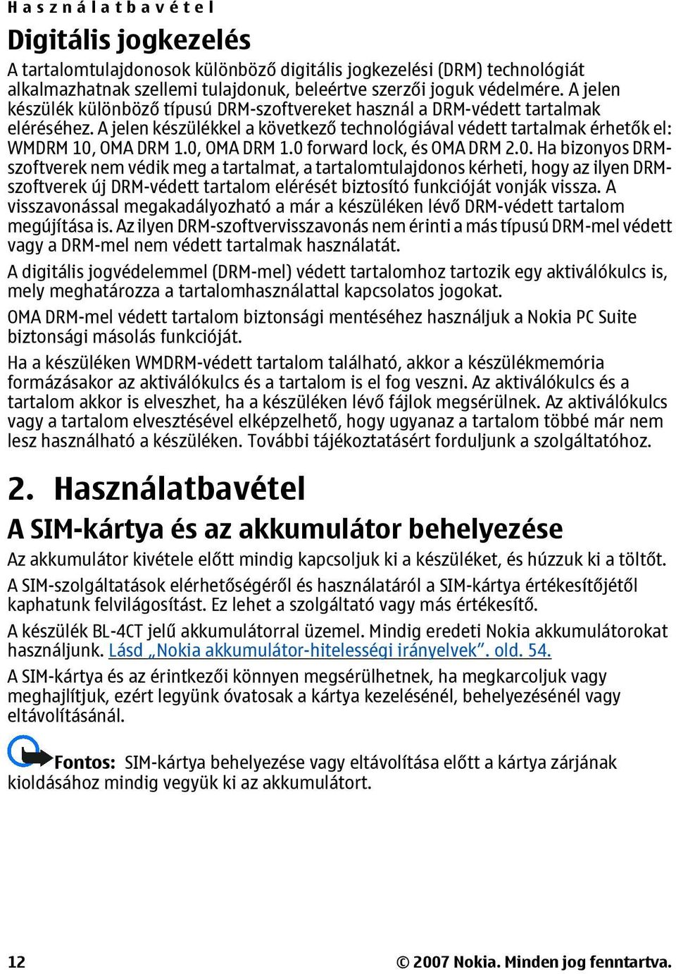 0, OMA DRM 1.0 forward lock, és OMA DRM 2.0. Ha bizonyos DRMszoftverek nem védik meg a tartalmat, a tartalomtulajdonos kérheti, hogy az ilyen DRMszoftverek új DRM-védett tartalom elérését biztosító funkcióját vonják vissza.