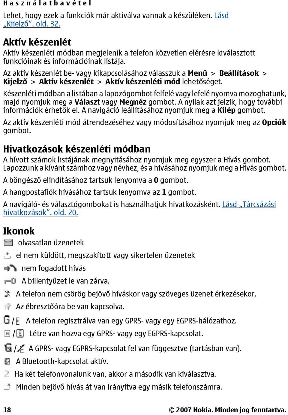 Az aktív készenlét be- vagy kikapcsolásához válasszuk a Menü > Beállítások > Kijelző > Aktív készenlét > Aktív készenléti mód lehetőséget.