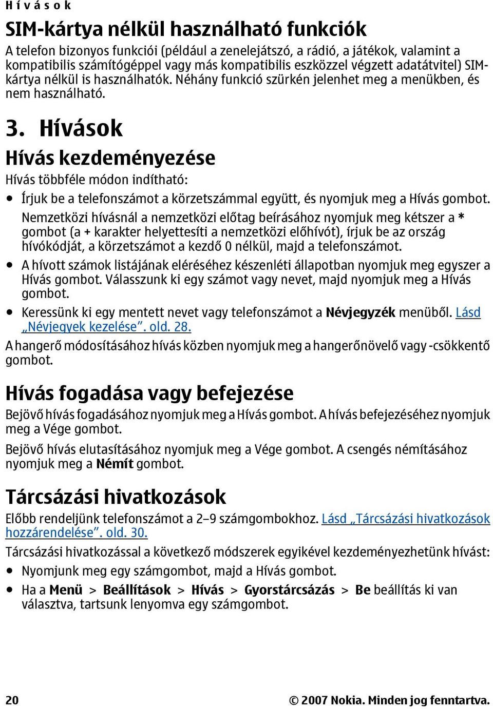 Hívások Hívás kezdeményezése Hívás többféle módon indítható: Írjuk be a telefonszámot a körzetszámmal együtt, és nyomjuk meg a Hívás gombot.