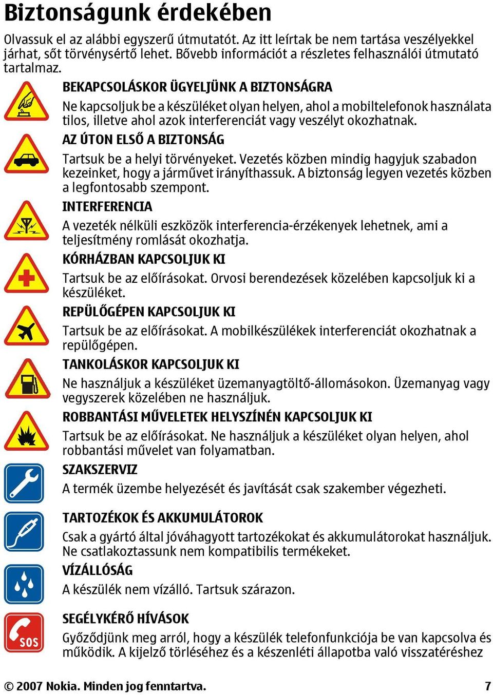 BEKAPCSOLÁSKOR ÜGYELJÜNK A BIZTONSÁGRA Ne kapcsoljuk be a készüléket olyan helyen, ahol a mobiltelefonok használata tilos, illetve ahol azok interferenciát vagy veszélyt okozhatnak.