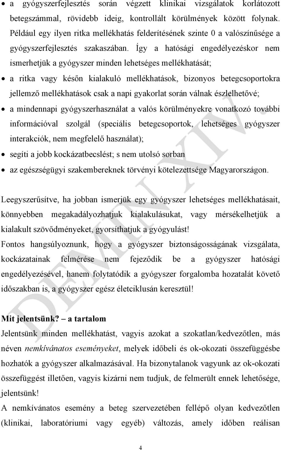 Így a hatósági engedélyezéskor nem ismerhetjük a gyógyszer minden lehetséges mellékhatását; a ritka vagy későn kialakuló mellékhatások, bizonyos betegcsoportokra jellemző mellékhatások csak a napi