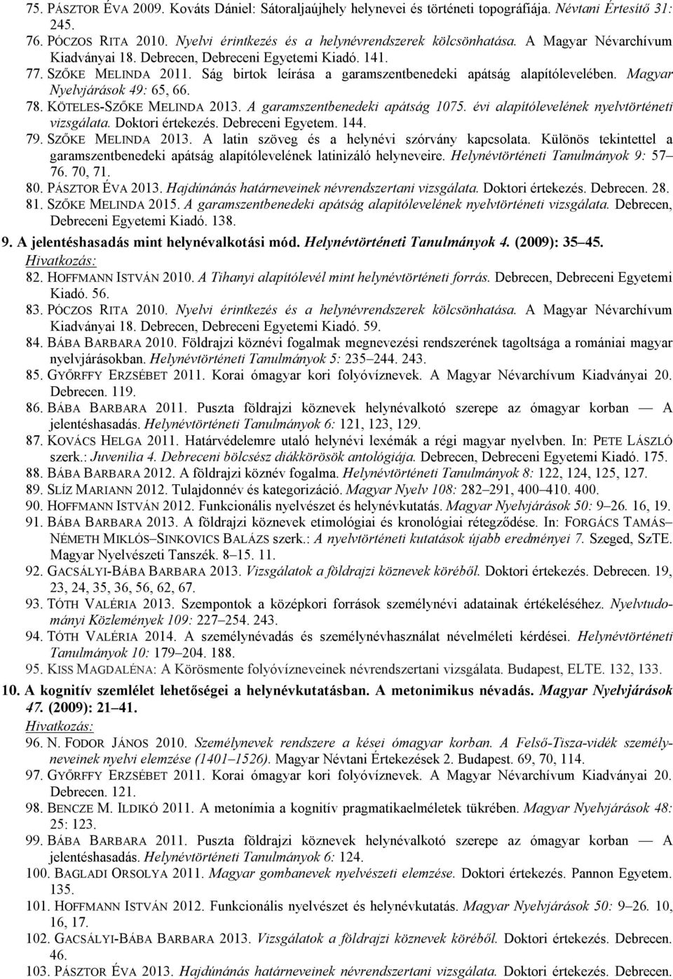 78. KÖTELES-SZŐKE MELINDA 2013. A garamszentbenedeki apátság 1075. évi alapítólevelének nyelvtörténeti vizsgálata. Doktori értekezés. Debreceni Egyetem. 144. 79. SZŐKE MELINDA 2013.