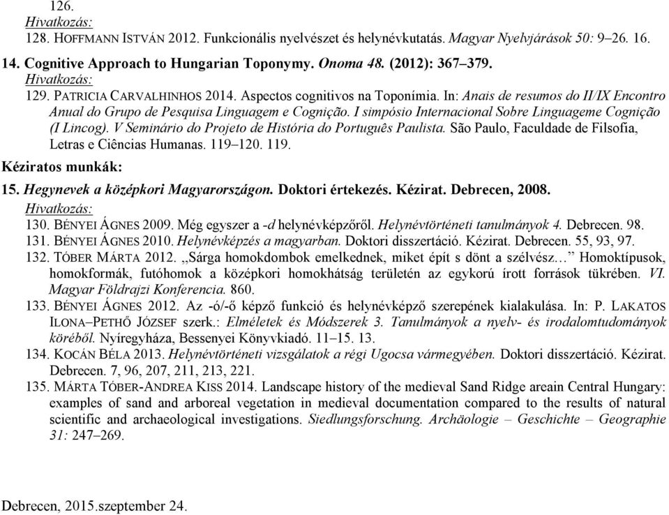 I simpósio Internacional Sobre Linguageme Cognição (I Lincog). V Seminário do Projeto de História do Português Paulista. São Paulo, Faculdade de Filsofia, Letras e Ciências Humanas. 119 