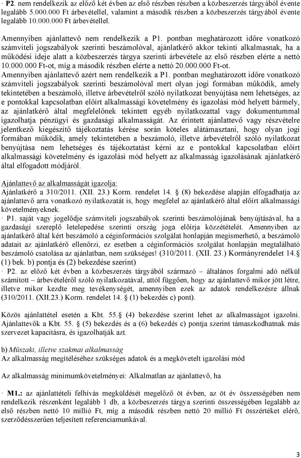 pontban meghatározott időre vonatkozó számviteli jogszabályok szerinti beszámolóval, ajánlatkérő akkor tekinti alkalmasnak, ha a működési ideje alatt a közbeszerzés tárgya szerinti árbevétele az első