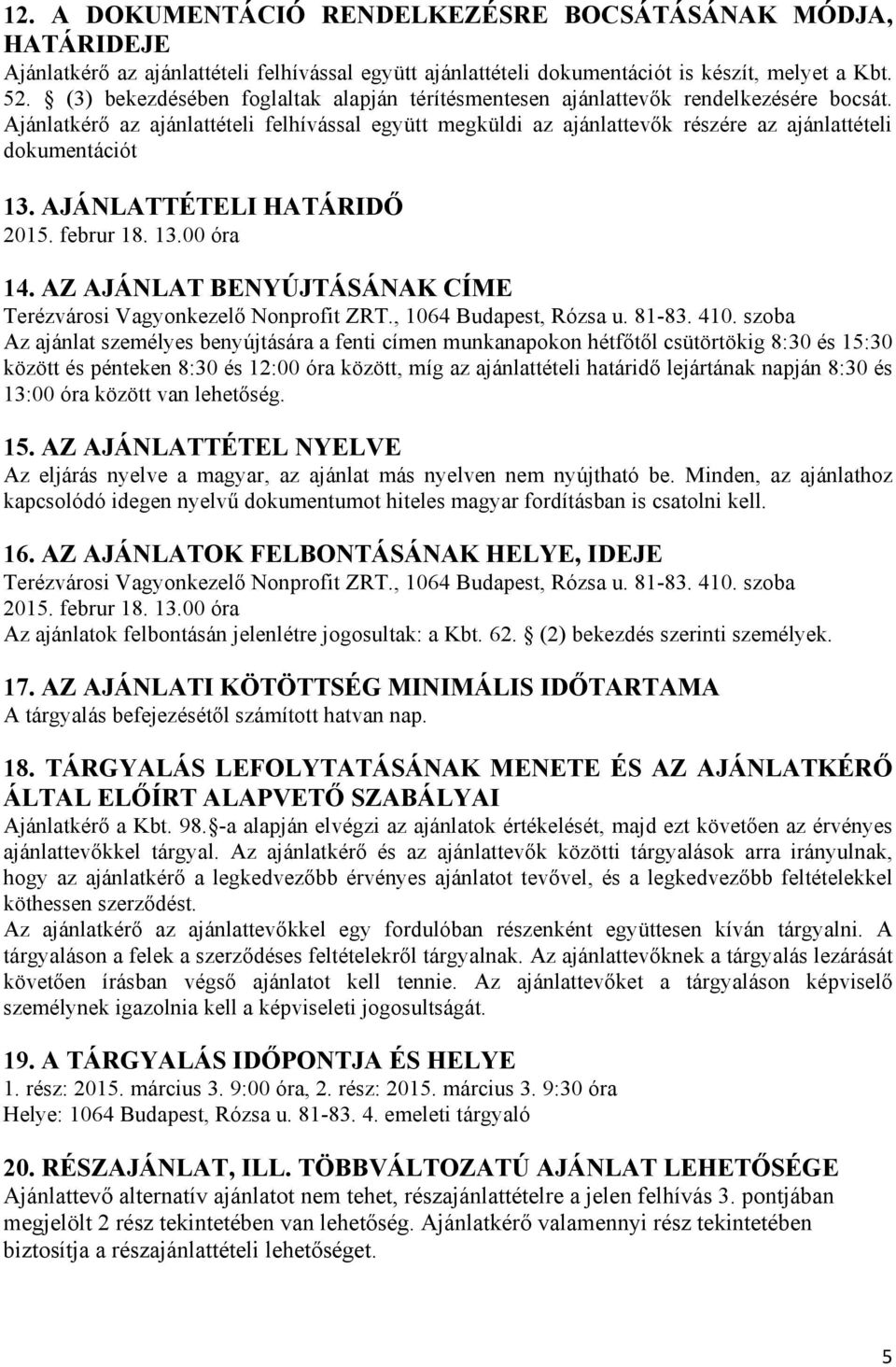 Ajánlatkérő az ajánlattételi felhívással együtt megküldi az ajánlattevők részére az ajánlattételi dokumentációt 13. AJÁNLATTÉTELI HATÁRIDŐ 2015. februr 18. 13.00 óra 14.