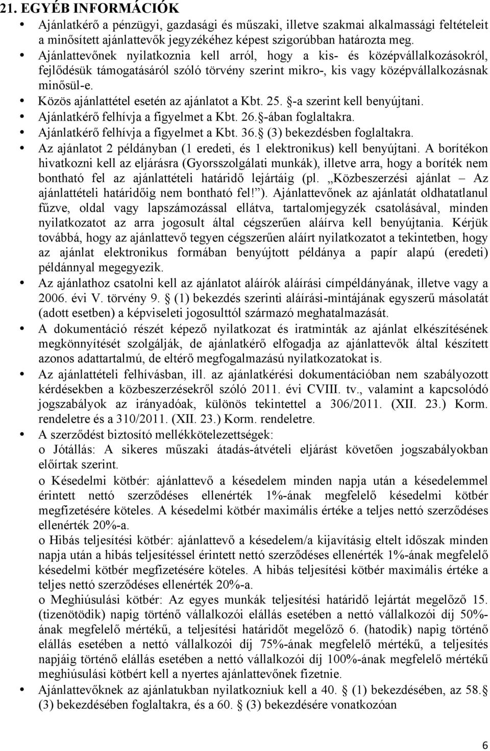 Közös ajánlattétel esetén az ajánlatot a Kbt. 25. -a szerint kell benyújtani. Ajánlatkérő felhívja a figyelmet a Kbt. 26. -ában foglaltakra. Ajánlatkérő felhívja a figyelmet a Kbt. 36.