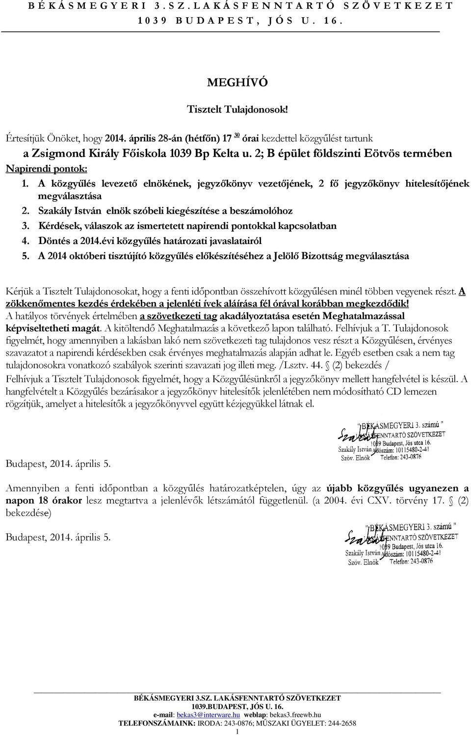 A közgyűlés levezető elnökének, jegyzőkönyv vezetőjének, 2 fő jegyzőkönyv hitelesítőjének megválasztása 2. Szakály István elnök szóbeli kiegészítése a beszámolóhoz 3.