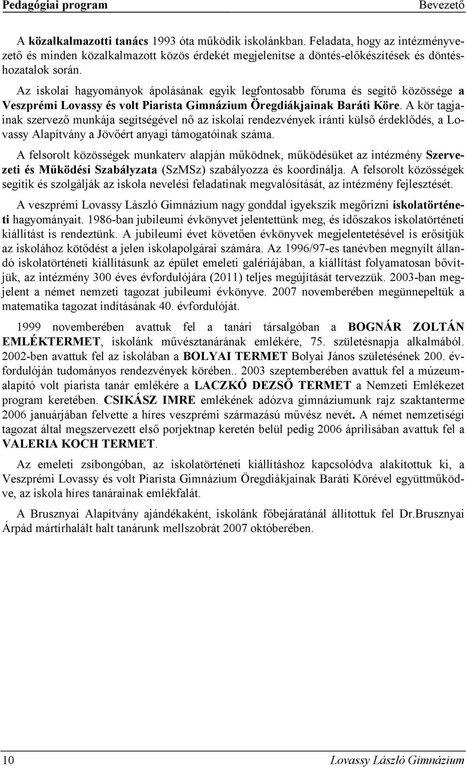 Az iskolai hagyományok ápolásának egyik legfontosabb fóruma és segítő közössége a Veszprémi Lovassy és volt Piarista Gimnázium Öregdiákjainak Baráti Köre.