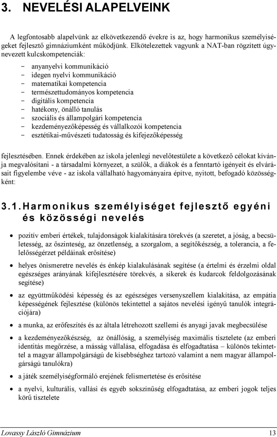 kompetencia hatékony, önálló tanulás szociális és állampolgári kompetencia kezdeményezőképesség és vállalkozói kompetencia esztétikai-művészeti tudatosság és kifejezőképesség fejlesztésében.