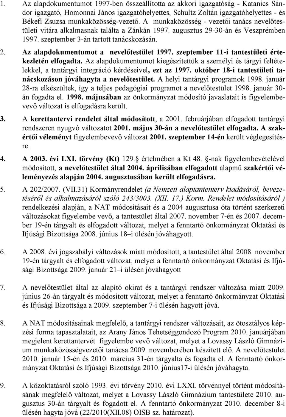 szeptember 11-i tantestületi értekezletén elfogadta. Az alapdokumentumot kiegészítettük a személyi és tárgyi feltételekkel, a tantárgyi integráció kérdéseivel, ezt az 1997.