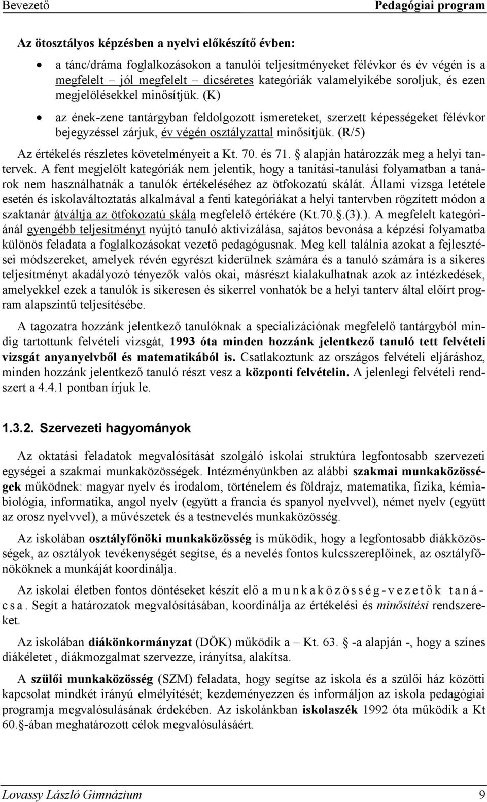 (K) az ének-zene tantárgyban feldolgozott ismereteket, szerzett képességeket félévkor bejegyzéssel zárjuk, év végén osztályzattal minősítjük. (R/5) Az értékelés részletes követelményeit a Kt. 70.