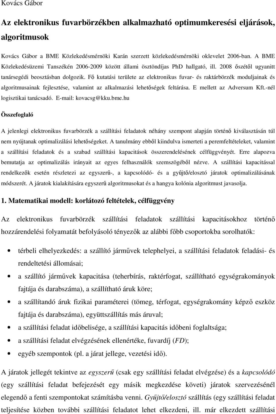 Fő kutatási területe az elektronikus fuvar- és raktárbörzék moduljainak és algoritmusainak fejlesztése, valamint az alkalmazási lehetőségek feltárása. E mellett az Adversum Kft.