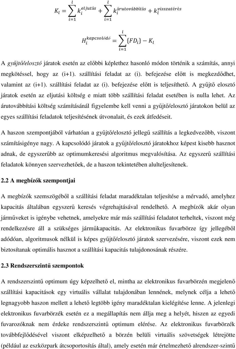A gyűjtő elosztó járatok esetén az eljutási költség e miatt több szállítási feladat esetében is nulla lehet.