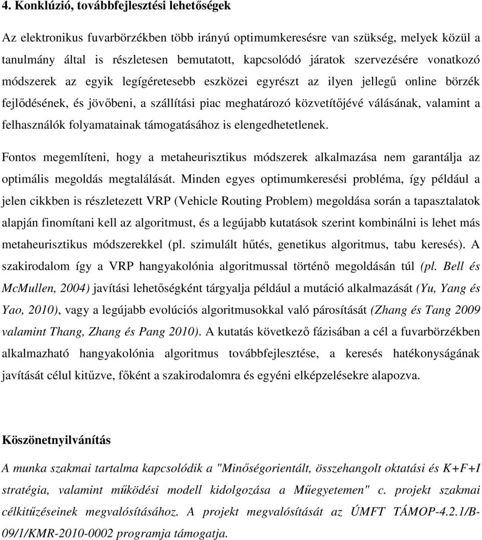 felhasználók folyamatainak támogatásához is elengedhetetlenek. Fontos megemlíteni, hogy a metaheurisztikus módszerek alkalmazása nem garantálja az optimális megoldás megtalálását.