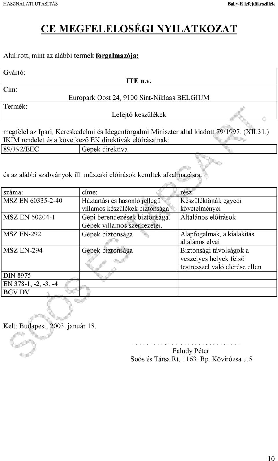 ) IKIM rendelet és a következő EK direktívák előírásainak: 89/392/EEC Gépek direktíva és az alábbi szabványok ill.