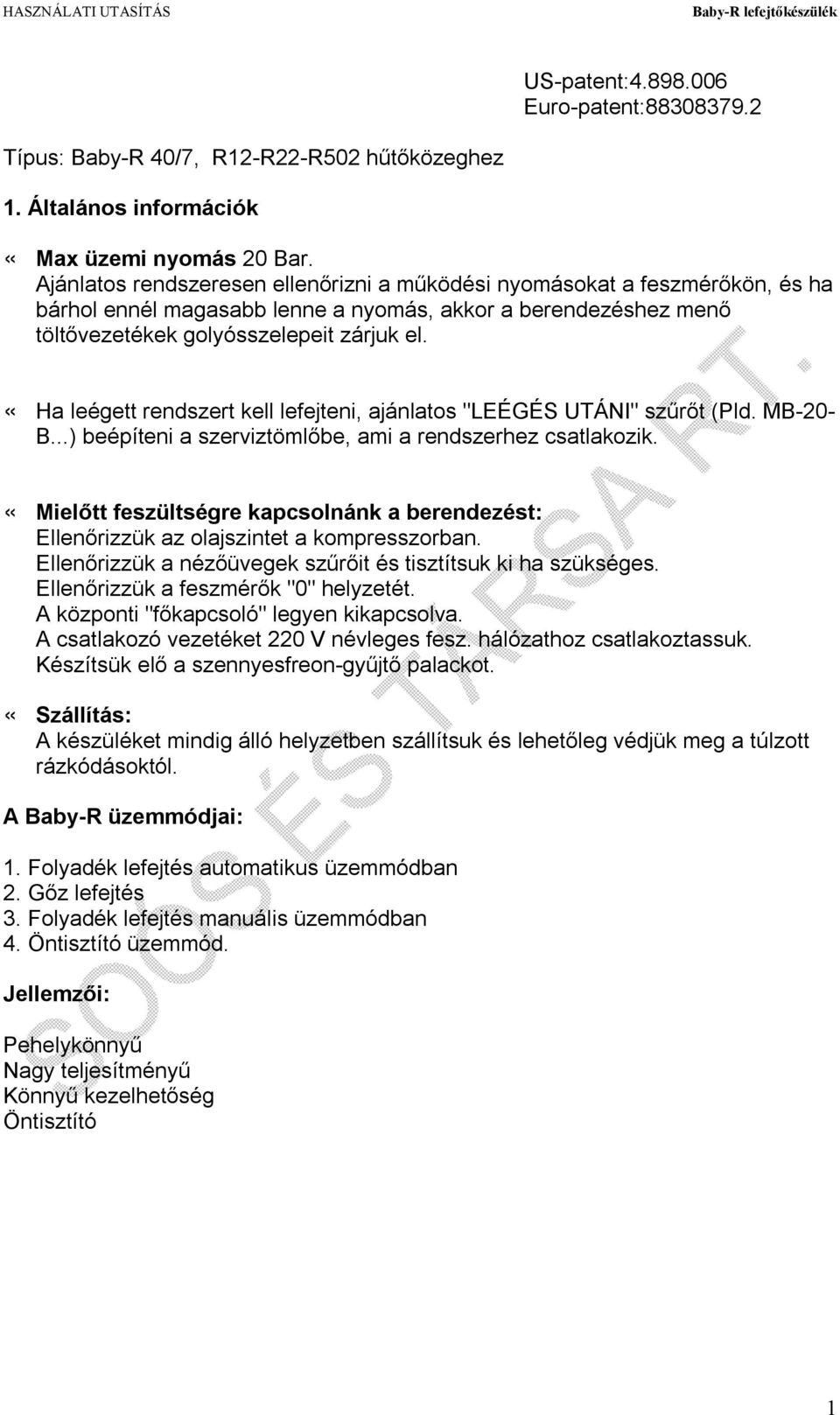 «Ha leégett rendszert kell lefejteni, ajánlatos "LEÉGÉS UTÁNI" szűrőt (Pld. MB-20- B...) beépíteni a szerviztömlőbe, ami a rendszerhez csatlakozik.