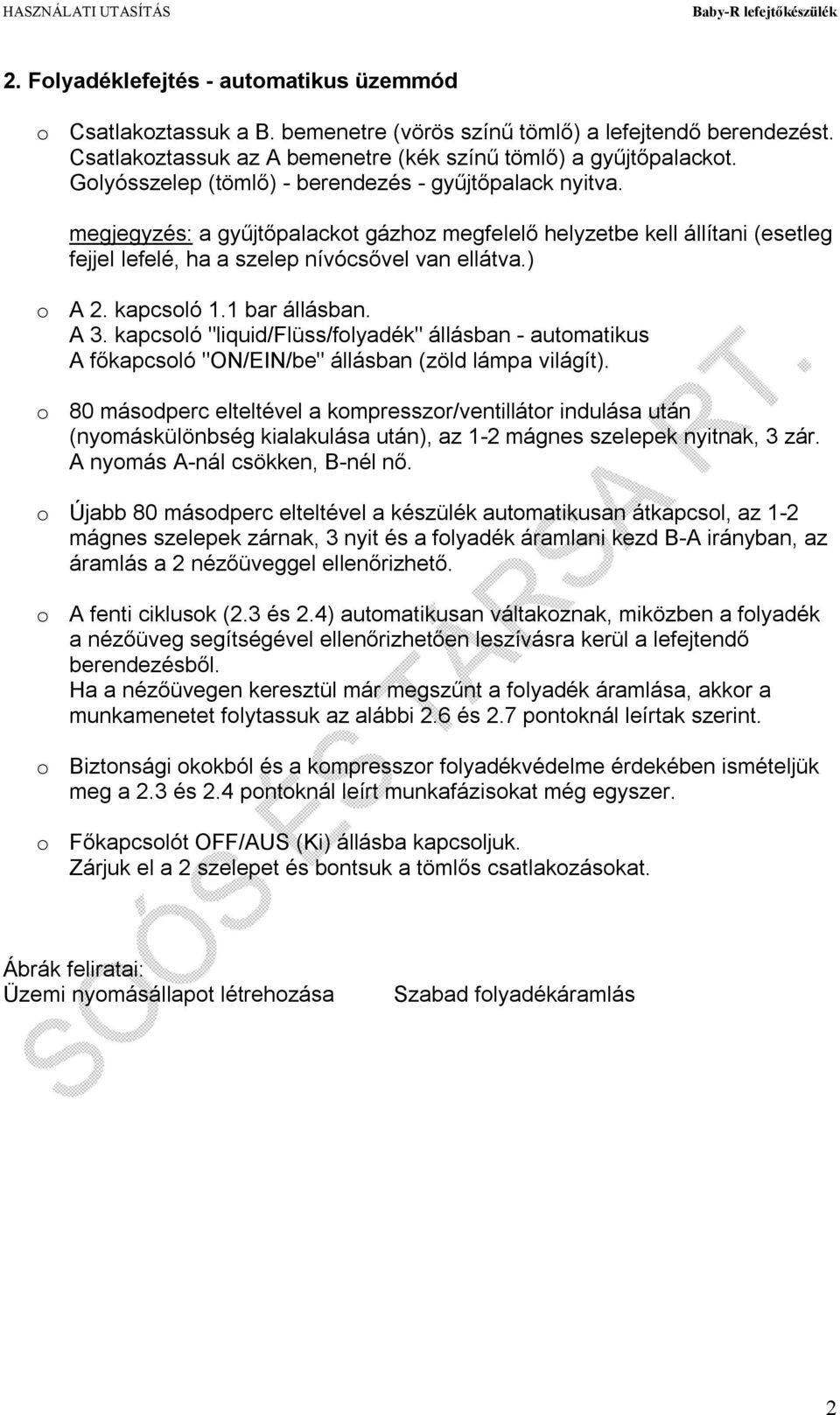 kapcsoló 1.1 bar állásban. A 3. kapcsoló "liquid/flüss/folyadék" állásban - automatikus A főkapcsoló "ON/EIN/be" állásban (zöld lámpa világít).