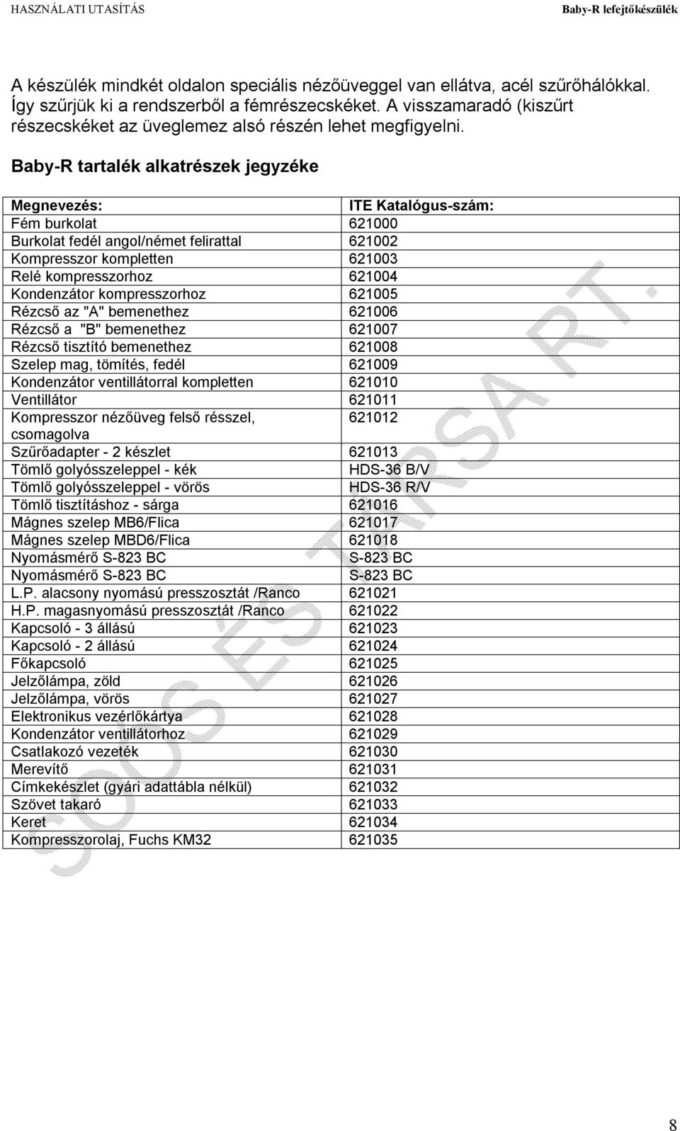 Baby-R tartalék alkatrészek jegyzéke Megnevezés: ITE Katalógus-szám: Fém burkolat 621000 Burkolat fedél angol/német felirattal 621002 Kompresszor kompletten 621003 Relé kompresszorhoz 621004