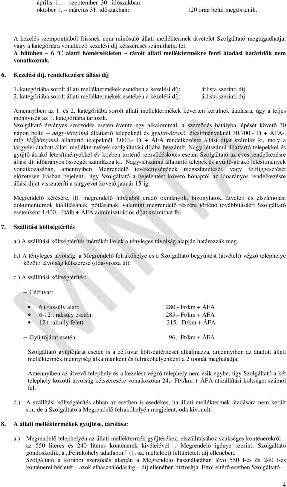 A hűtőben 6 ºC alatti hőmérsékleten tárolt állati melléktermékre fenti átadási határidők nem vonatkoznak. 6. Kezelési díj, rendelkezésre állási díj 1.