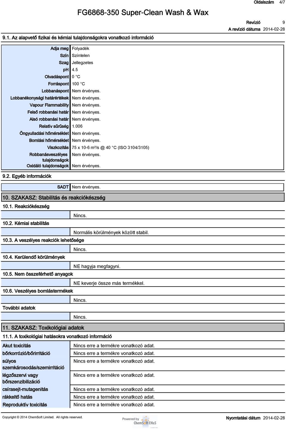 006 Öngyulladási hőmérséklet Bomlási hőmérséklet Viszkozitás 75 x 10-6 m²/s @ 40 C (ISO 3104/3105) Robbanásveszélyes tulajdonságok Oxidáló tulajdonságok.2. Egyéb információk SADT 10.