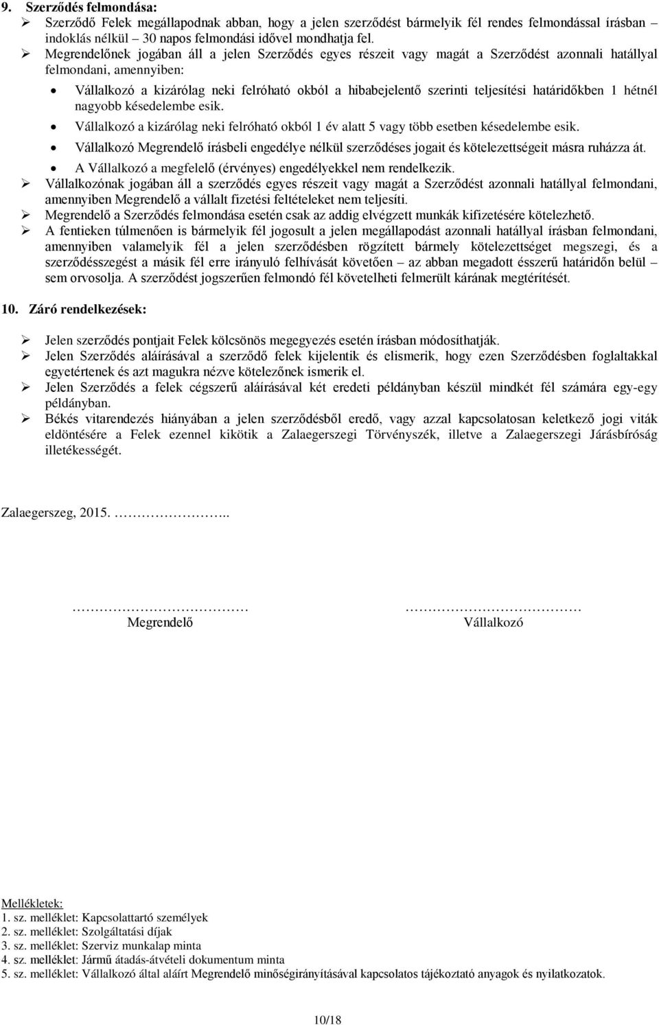 teljesítési határidőkben 1 hétnél nagyobb késedelembe esik. Vállalkozó a kizárólag neki felróható okból 1 év alatt 5 vagy több esetben késedelembe esik.