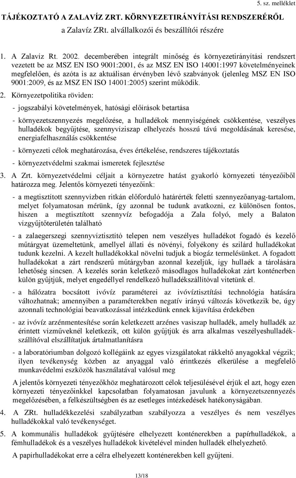 szabványok (jelenleg MSZ EN ISO 9001:2009, és az MSZ EN ISO 14001:2005) szerint működik. 2.