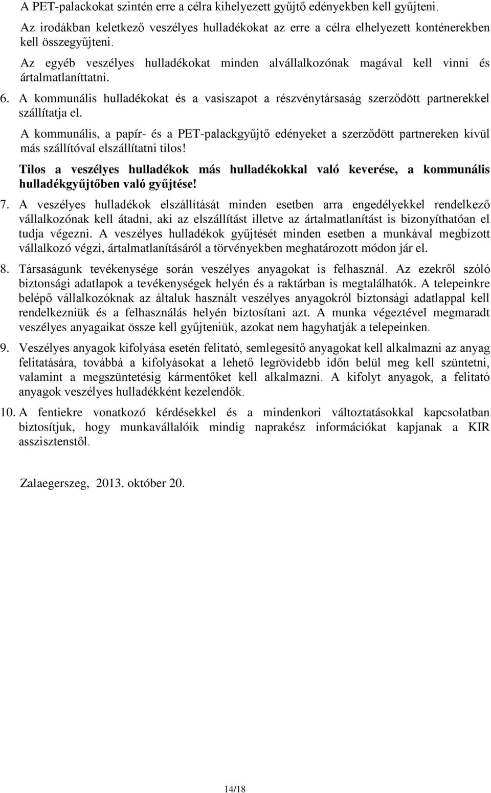 A kommunális, a papír- és a PET-palackgyűjtő edényeket a szerződött partnereken kívül más szállítóval elszállítatni tilos!