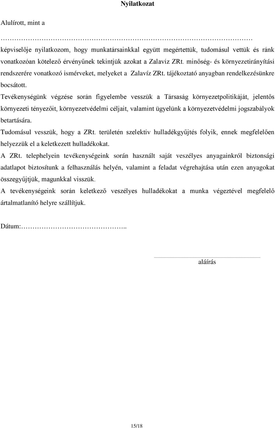 Tevékenységünk végzése során figyelembe vesszük a Társaság környezetpolitikáját, jelentős környezeti tényezőit, környezetvédelmi céljait, valamint ügyelünk a környezetvédelmi jogszabályok betartására.