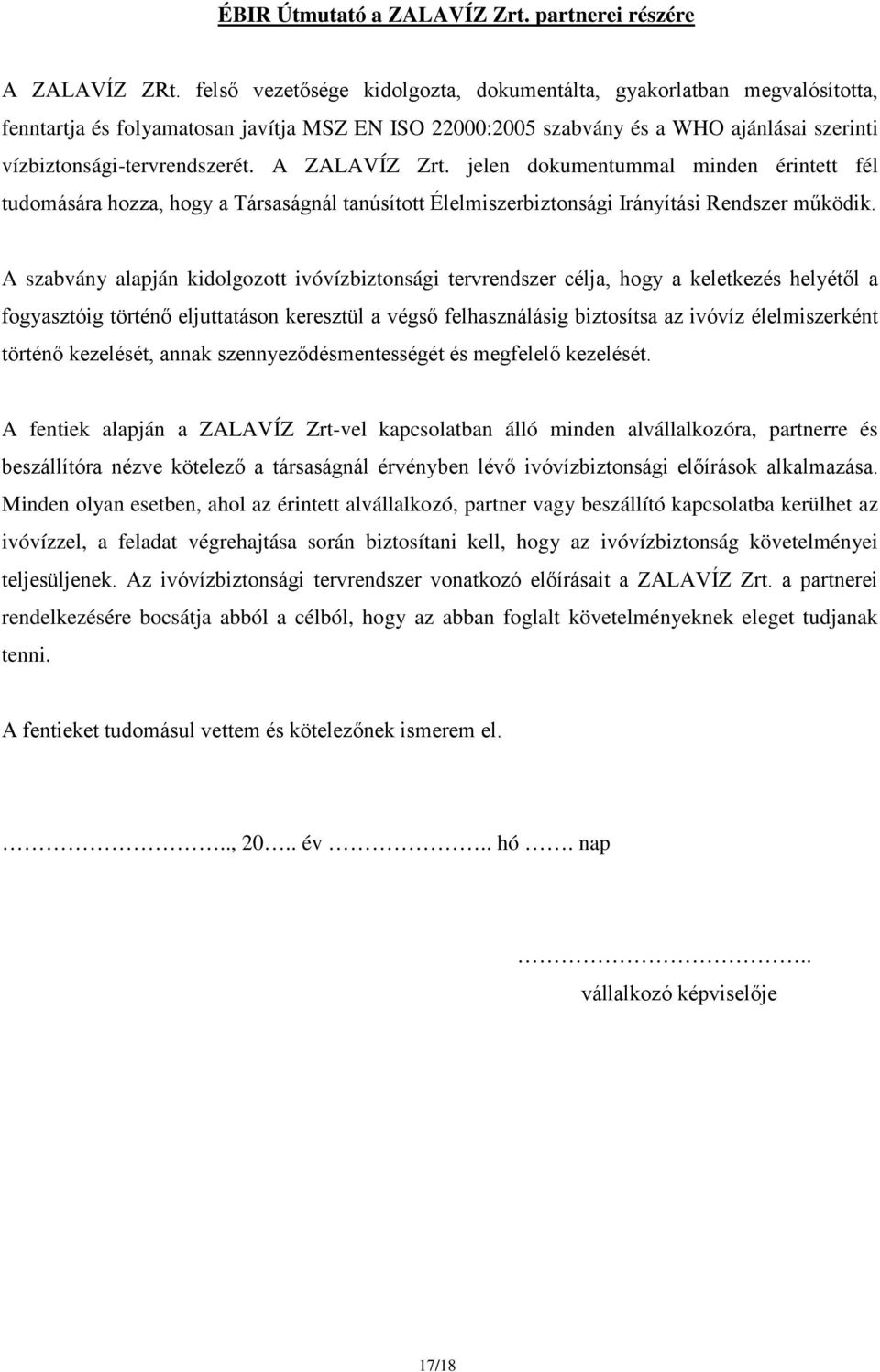 A ZALAVÍZ Zrt. jelen dokumentummal minden érintett fél tudomására hozza, hogy a Társaságnál tanúsított Élelmiszerbiztonsági Irányítási Rendszer működik.