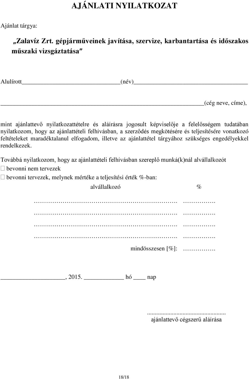 képviselője a felelősségem tudatában nyilatkozom, hogy az ajánlattételi felhívásban, a szerződés megkötésére és teljesítésére vonatkozó feltételeket maradéktalanul elfogadom, illetve